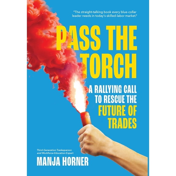 Pass the Torch: A Rallying Call to Rescue the Future of Trades, (Hardcover)