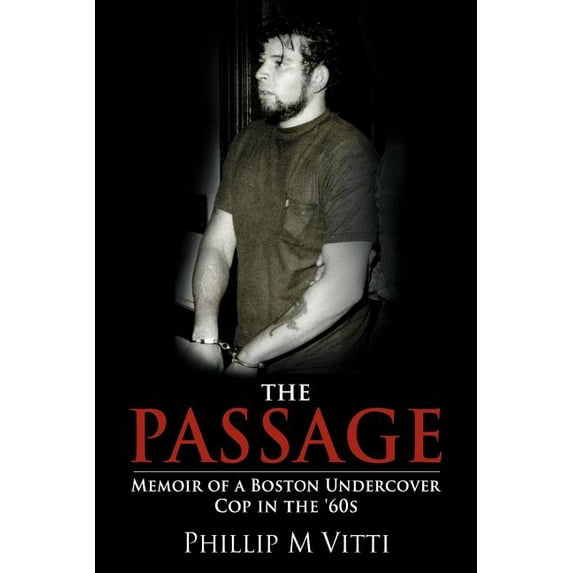 The Passage: Memoir of a Boston Undercover Cop in the '60s (Paperback) by Phillip M Vitti
