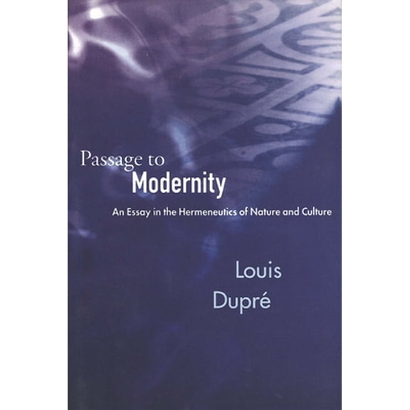 Passage to Modernity: An Essay on the Hermeneutics of Nature and Culture (Paperback) 0300065019 9780300065015