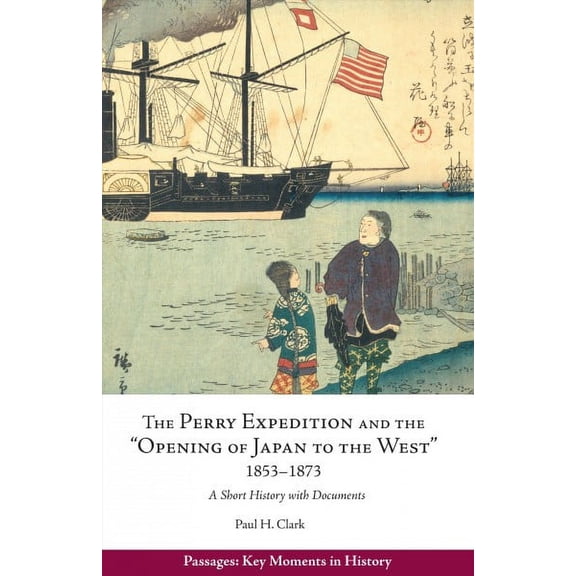 Passages: Key Moments in History: The Perry Expedition and the "Opening of Japan to the West," 18531873 : A Short History with Documents (Paperback)
