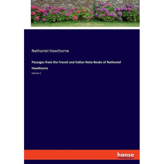 Passages from the French and Italian Note-Books of Nathaniel Hawthorne: Volume 2, (Paperback)