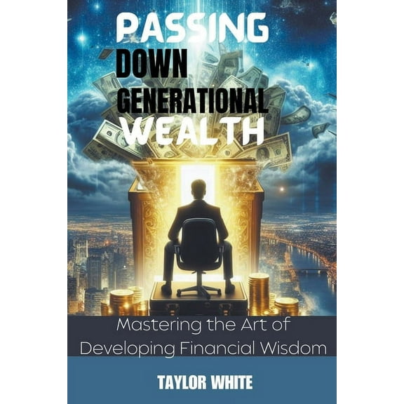Passing Down Generational Wealth - Mastering the Art of Developing Financial Wisdom (Paperback)
