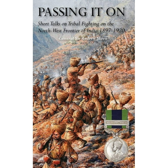 Passing It on: Short Talks on Tribal Fighting on the North-West Frontier of India 1897-1920, (Hardcover)