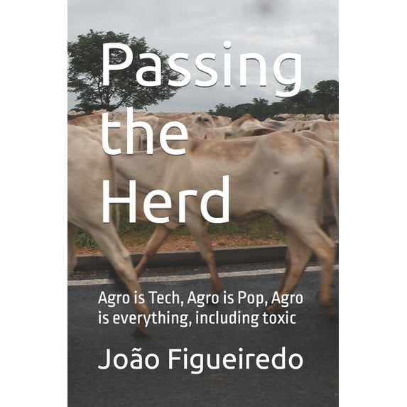 Passing the Herd: Agro is Tech, Agro is Pop, Agro is everything, including toxic (Paperback)