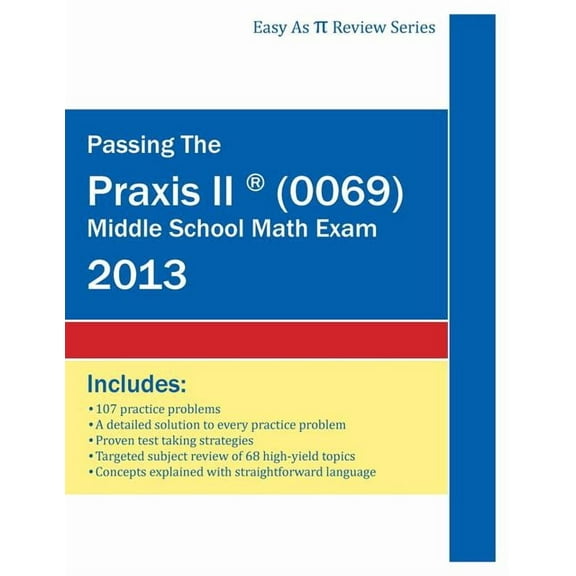 Passing the Praxis II 0069 Middle School Math Exam: A Math Teachers Workbook-style Study Guide to Help You Study for and Pass the Praxis II . Problems and Detailed Testing Str 0983902623