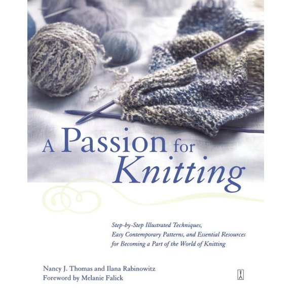 A Passion for Knitting : Step-by-Step Illustrated Techniques, Easy Contemporary Patterns, and Essential Resources for Becoming Part of the World of Knitting (Paperback)