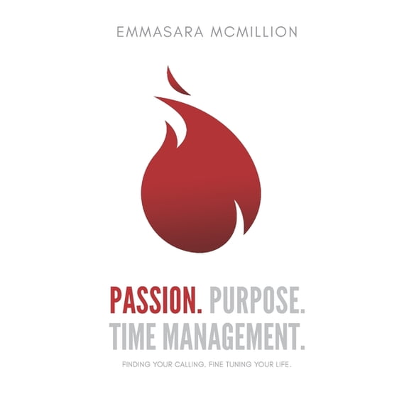 Passion, Purpose, Time Management: Finding Your Calling. Fine Tuning your life. (Paperback) by Bijou McMillion, Emmasara McMillion Cnhc