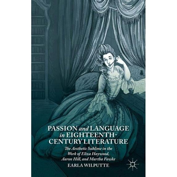 Passion and Language in Eighteenth-Century Literature: The Aesthetic Sublime in the Work of Eliza Haywood, Aaron Hill, a, (Hardcover)