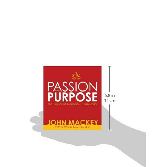 Passion and Purpose : John Mackey, CEO of Whole Foods Market, on the Power of Conscious Capitalism