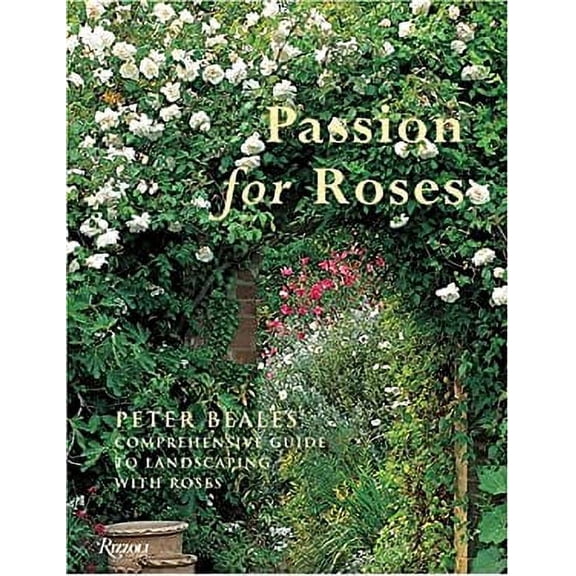 Pre-Owned Passion for Roses: Peter Beales' Comprehensive Guide to Landscaping with Roses (Hardcover) 0847826937 9780847826933