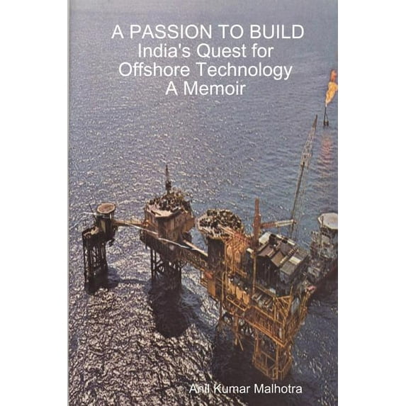 Passion to Build : India's Quest for Offshore Technology: a Memoir