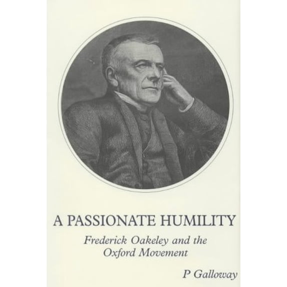 Pre-Owned Passionate Humility : Frederick Oakeley and the Oxford Movement 9780852445068 Used