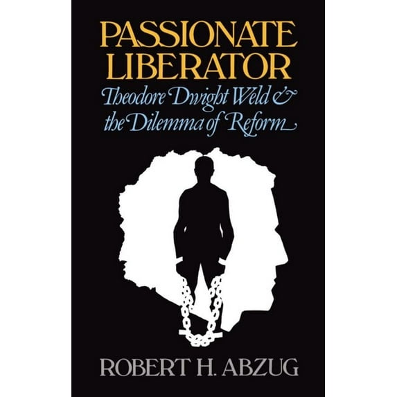 Passionate Liberator: Theodore Dwight Weld and the Dilemma of Reform, (Paperback)