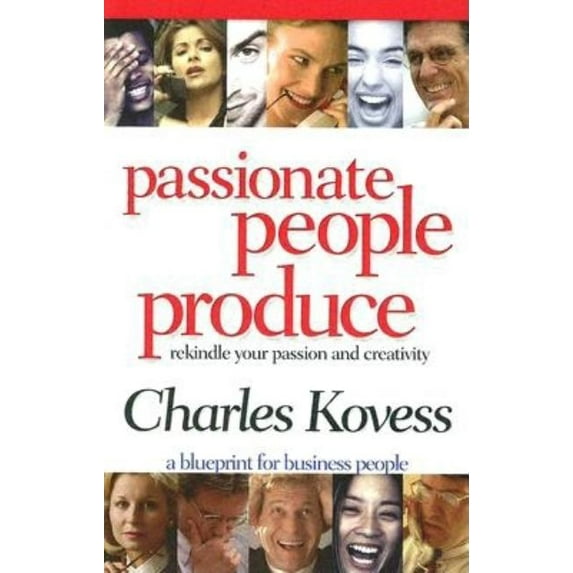 Passionate People Produce: Rekindle Your Passion and Creativity, (Paperback)
