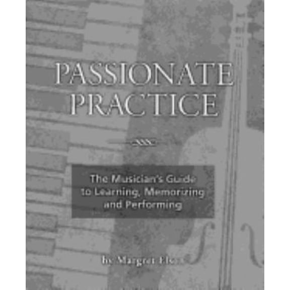 Pre-Owned Passionate Practice : The Musician's Guide to Learning, Memorizing and Performing (Paperback) 9781587900211