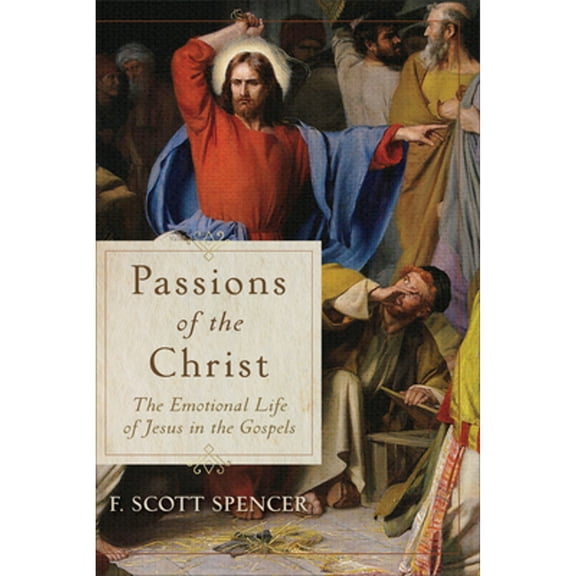 Pre-Owned Passions of the Christ : The Emotional Life of Jesus in the Gospels (Paperback) 9781540961761