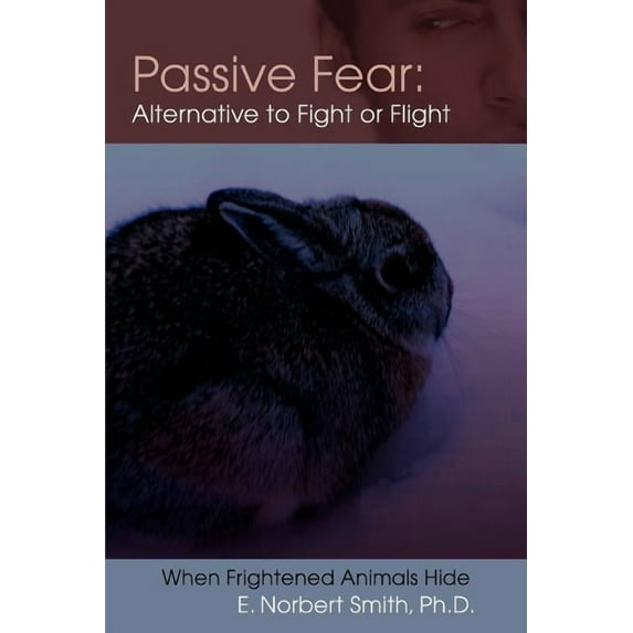 Passive Fear: Alternative to Fight or Flight: When frightened animals hide (Paperback)