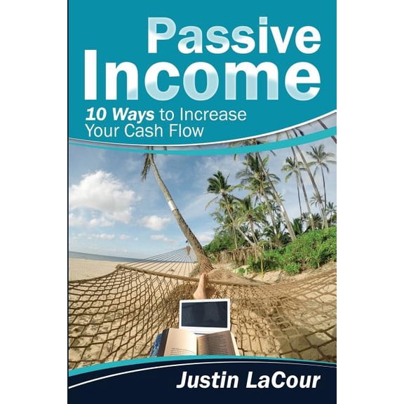 Passive Income: 10 Ways To Increase Your Cash Flow Paperback 1979804281 9781979804288 Justin C LaCour