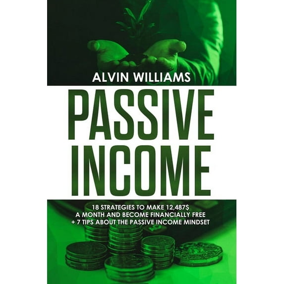 Passive Income: 18 Strategies to Make 12,487$ a Month and Become Financially Free