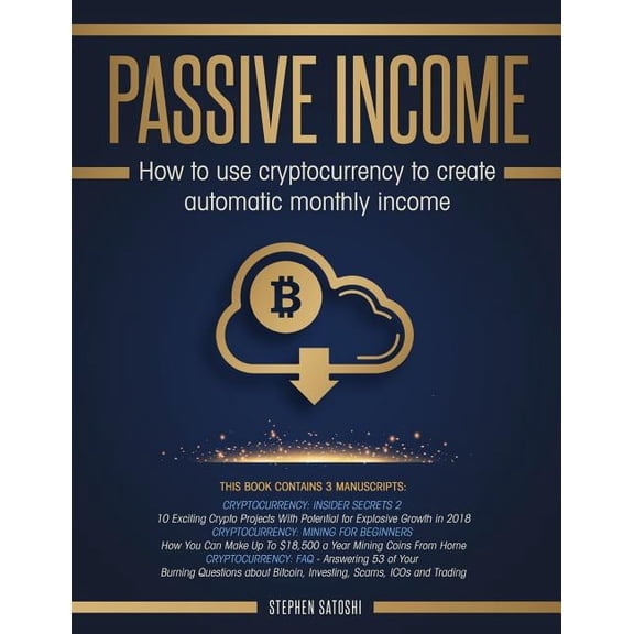 Passive Income: 3 Manuscripts - How to Use Cryptocurrency to Create Automatic Monthly Income