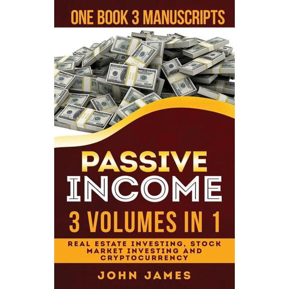 Passive Income : 3 Manuscripts in 1 Book (Real Estate Investing, Stock Market Investing, Cryptocurrency) (Paperback)