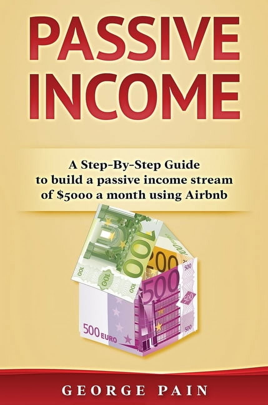 Passive Income: A Step-By-Step Guide to build a passive income stream using  Airbnb (Hardcover)