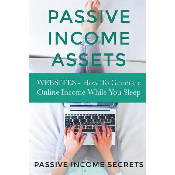 Monetize Your Website - Passive Income Online: Passive Income Assets: Websites - How To Generate Online Income While You Sleep (Paperback)