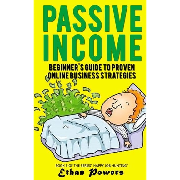 Happy Job Hunting Passive Income: Beginner's Guide To Proven Online Business Strategies, Book 6, (Paperback)