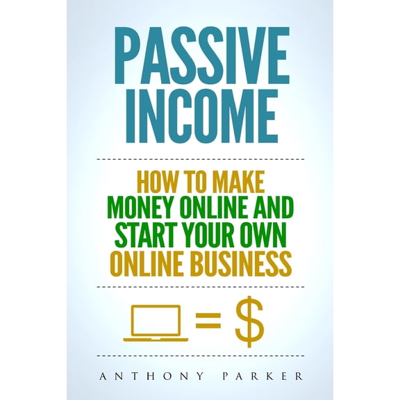Passive Income: Highly Profitable Passive Income Ideas on How To Make Money Online and Start Your Own Online Business, Affiliate Marketing, Dropshipping, Kindle Publishing, Cryptocurrency Trading (Pap