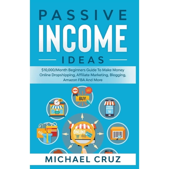 Passive Income Ideas: $10,000/Month Beginners Guide To Make Money Online Dropshipping, Affiliate Marketing, Blogging, Am, (Paperback)