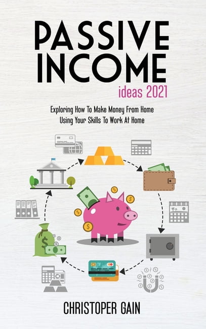 Passive Income Ideas 2021: Exploring How To Make Money From Home Using ...