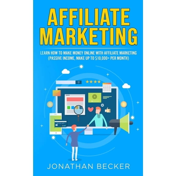 Passive Income Ideas Affiliate Marketing: Learn How to Make Money Online with Affiliate Marketing (Passive Income, Make up to $10,000+ per Mo, Book 1, (Paperback)