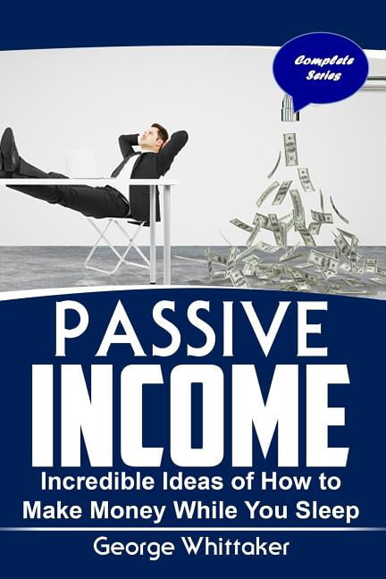 Online Business, Passive Income, Entrepreneur, Financial Freedom: Passive Income: Incredible Ideas of How to Make Money While You Sleep, Complete Series (Paperback)