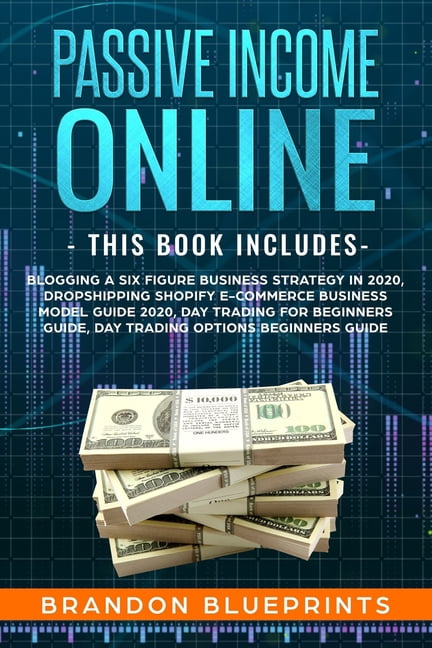 Passive Income Online: - THIS BOOK INCLUDES - Blogging a 6 Figure Business Strategy in 2020, Dropshipping Shopify e-Comm, (Paperback)