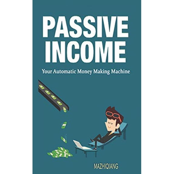 Passive Income Smart How to Create Passive Income with No Money How to Get Passive Income Examples P: Passive Income- Your Automatic Money Making Machine (Paperback)