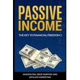 thumbnail image 1 of Passive Income: The Key To Financial Freedom: Including Amazon FBA, Drop-Shipping and Affiliate Marketing, 1 of 1