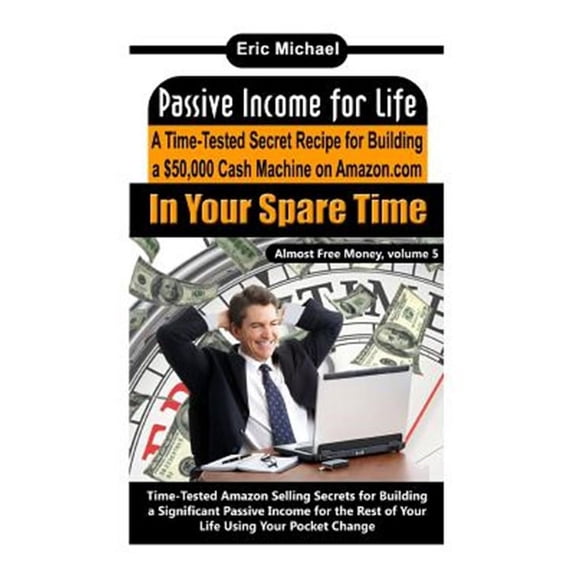Almost Free Money: Passive Income for Life: A Time-Tested Secret Recipe for Building a $50,000 Cash Machine on Amazon.com In Your Spare Time (Paperback)