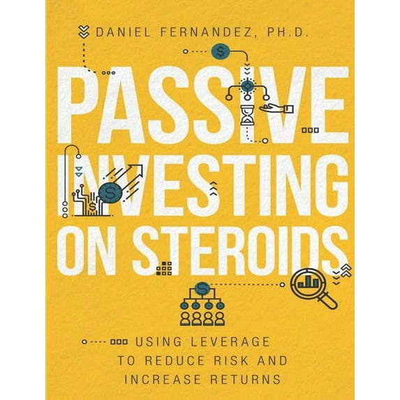 Passive Investing on Steroids: Using Leverage to Reduce Risk and Increase Returns (Paperback)