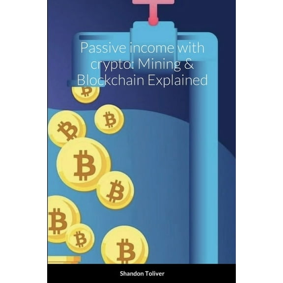 Passive income with crypto: Mining & Blockchain Explained (Paperback)