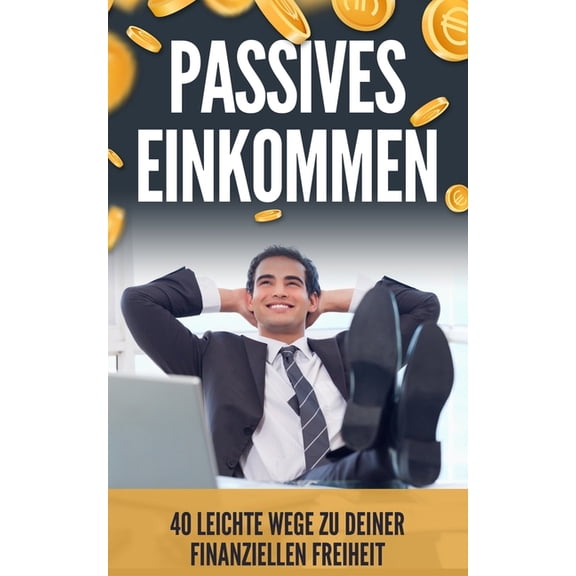 Passives Einkommen: 40 leichte Wege zu deiner finanziellen Freiheit (Paperback)