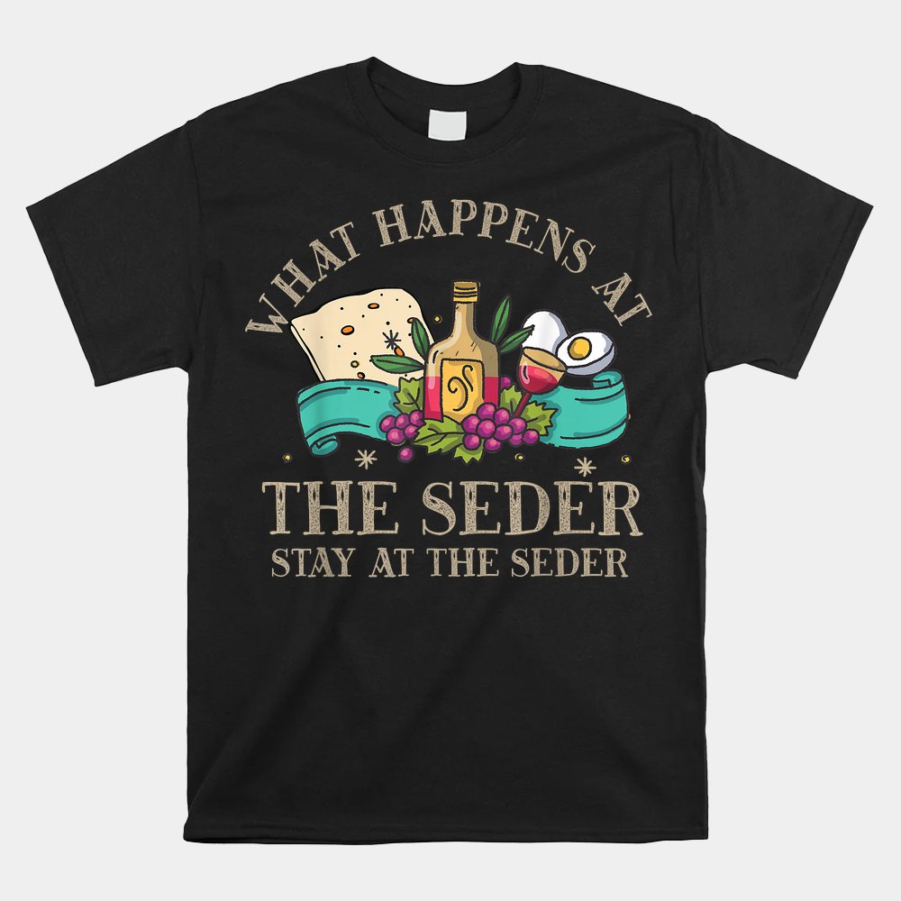 Passover What Happen At Seder Funny Seder Jewish Holiday Shirt