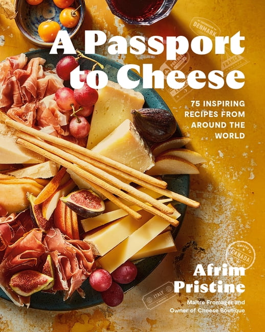 A Passport to Cheese: 75 Inspiring Recipes from Around the World, (Hardcover)