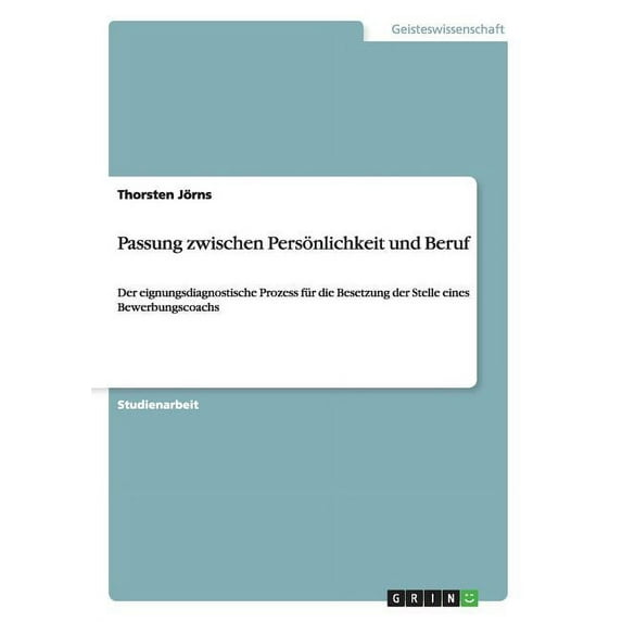 Passung zwischen Persönlichkeit und Beruf : Der eignungsdiagnostische Prozess für die Besetzung der Stelle eines Bewerbungscoachs (Paperback)