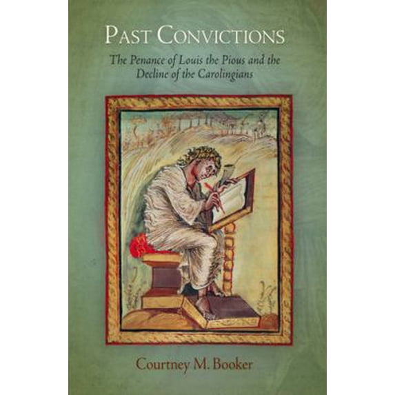 Pre-Owned Past Convictions: The Penance of Louis the Pious and the Decline of the Carolingians (Hardcover) by Courtney M Booker