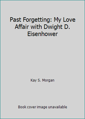 Pre-Owned Past Forgetting: My Love Affair with Dwight D. Eisenhower