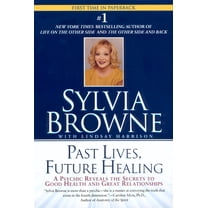 Past Lives, Future Healing: A Psychic Reveals the Secrets to Good Health and Great Relationships, (Paperback)
