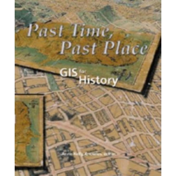 Pre-Owned Past Time, Past Place: GIS for History Paperback Knowles, Anne Kelly