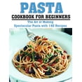 thumbnail image 1 of Pasta Cookbook for Beginners: The Art of Making Spectacular Pasta with 140 Recipes (Paperback), 1 of 1