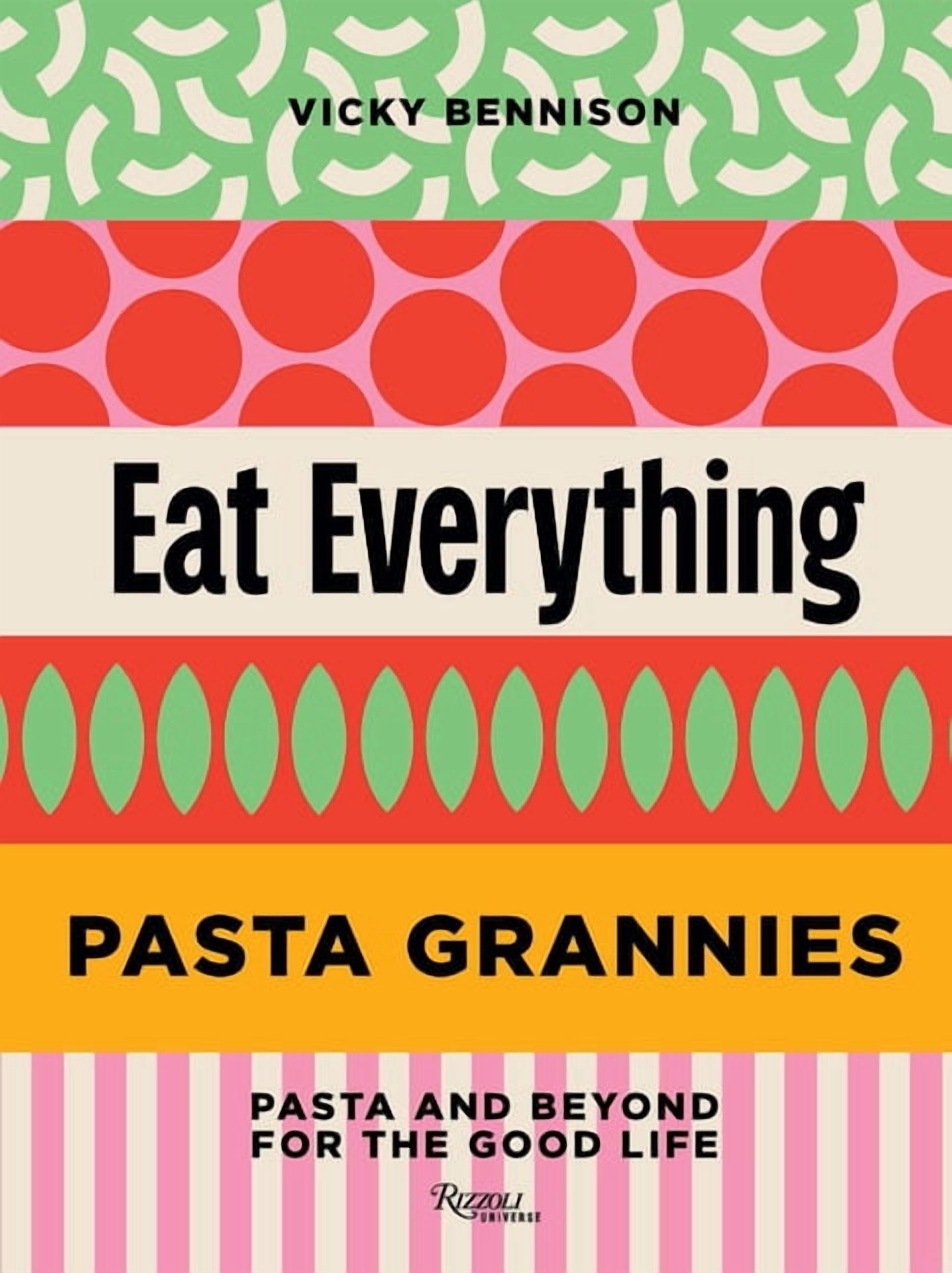 Pasta Grannies: Eat Everything: Pasta and Beyond: For the Good Life, (Hardcover)