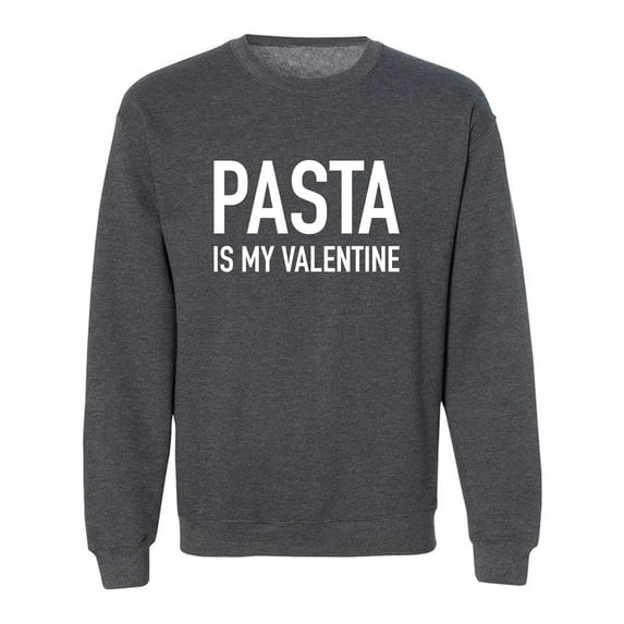 Pasta Is My Valentine Crewneck Sweatshirt